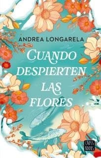 CUANDO DESPIERTEN LAS FLORES - ANDREA LONGARELA · 2025