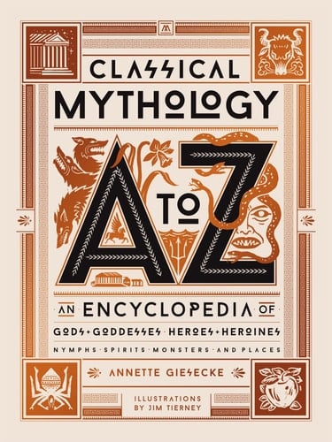 Classical Mythology A to Z An Encyclopedia of Gods & Goddesses, Heroes & Heroines, Nymphs, Spirits, Monsters, and Places - Annette Giesecke · 2020