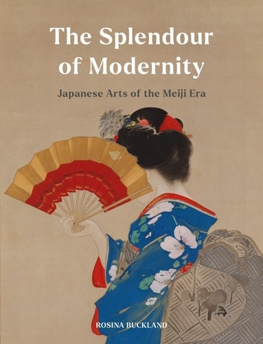 The Splendour of Modernity Japanese Arts of the Meiji Era - Rosina Buckland · 2024