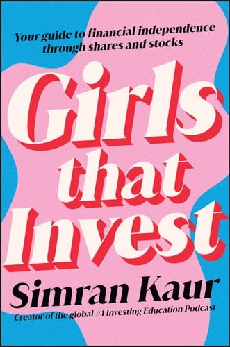 Girls That Invest: Your Guide to Financial Independence through Shares and Stocks - Simran Kaur · 2022