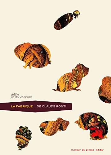 La fabrique de Claude Ponti - Adèle de Boucherville · 2016