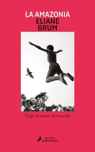 La Amazonia: Viaje al centro del mundo - Eliane Brum · 2024