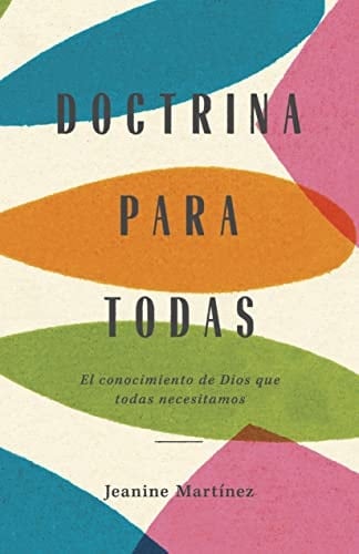 Doctrina Para Todas El Conocimiento de Dios Que Todas Necesitamos - Jeanine Martínez • 2022
