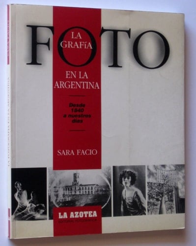 La Fotografia En La Argentina: Desde 1840 a Nuestros Dias (Coleccion Lo Nuestro) (Spanish Edition) - Sara Facio · 2013