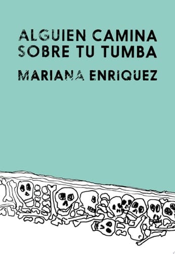 Alguien camina sobre tu tumba - Mariana Enriquez · 2017