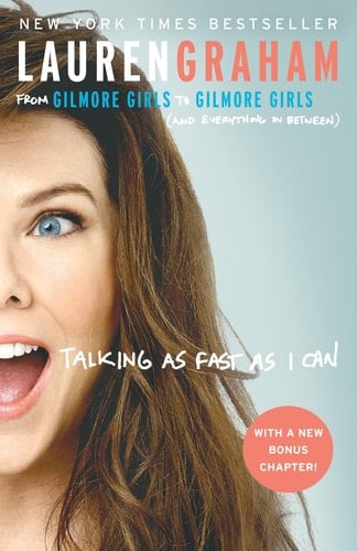 Talking as Fast as I Can From Gilmore Girls to Gilmore Girls (and Everything in Between) - Lauren Graham · 2017