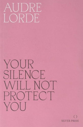 Your Silence Will Not Protect You - Audre Lorde · 2017