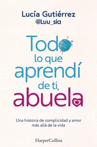 Todo lo que aprendí de ti, abuela: Una historia de complicidad y amor más allá de la vida - Lucía Gutierrez · 2024