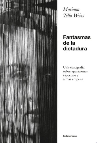Fantasmas de la dictadura Una etnografía sobre apariciones, espectros y almas en pena - Mariana Tello Weiss · 2025
