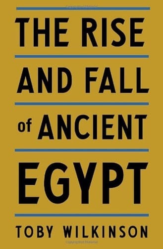 The Rise and Fall of Ancient Egypt - Toby Wilkinson • 2011