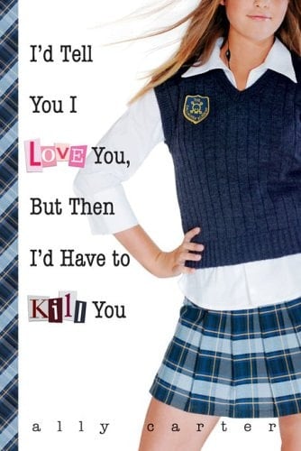 I'd Tell You I Love You, But Then I'd Have to Kill You - Ally Carter β’ 2006
