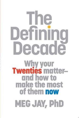 The Defining Decade: Why Your Twenties Matter--And How to Make the Most of Them Now - Meg Jay · 2012
