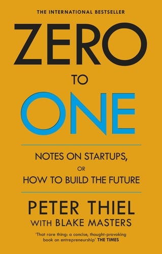 Zero to One Notes on Startups, Or how to Build the Future - Peter Thiel, Blake Masters · 2015