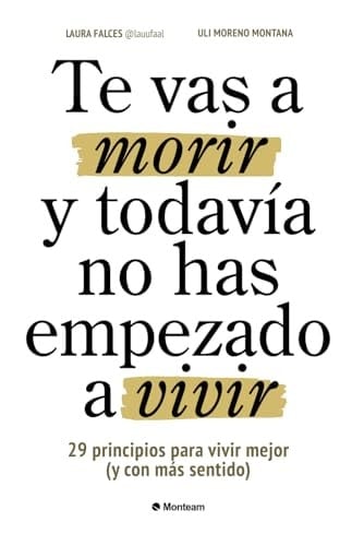 Te vas a morir y todavía no has empezado a vivir: 29 principios para vivir mejor (y con más sentido) (Spanish Edition) - Laura Falces, Uli Moreno Montana · 2025