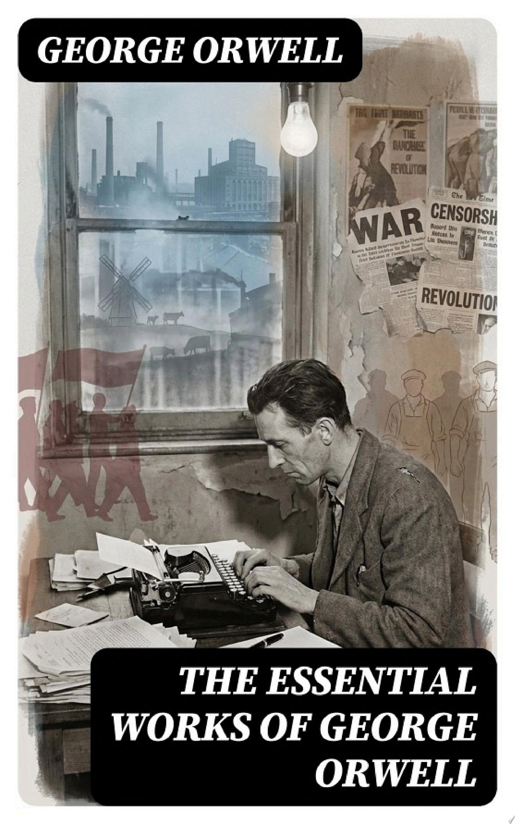 The Essential Works of George Orwell - George Orwell · 2023