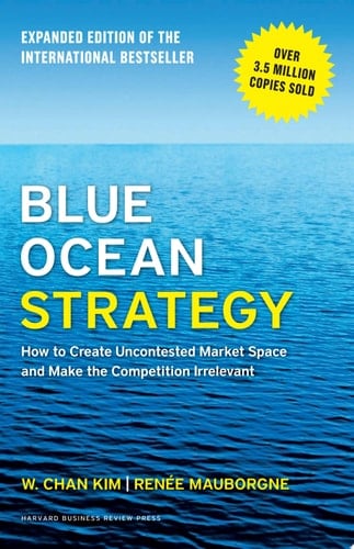 Blue Ocean Strategy, Expanded Edition How to Create Uncontested Market Space and Make the Competition Irrelevant - W. Chan Kim • 2015