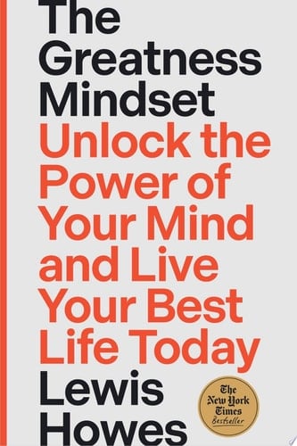 The Greatness Mindset Unlock the Power of Your Mind and Live Your Best Life Today - Lewis Howes · 2023