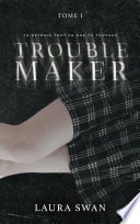Troublemaker - Tome 1 - Laura Swan · 2023