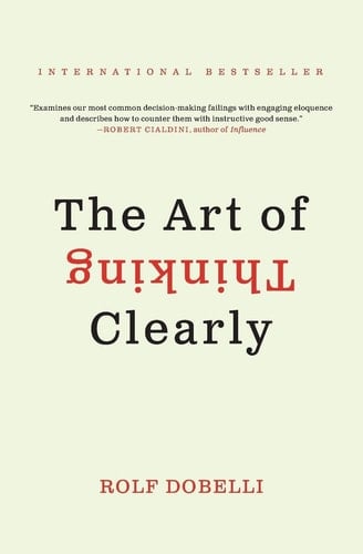 The Art of Thinking Clearly - Rolf Dobelli · 2014
