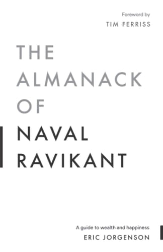 The Almanack of Naval Ravikant A Guide to Wealth and Happiness - Eric Jorgenson • 2020