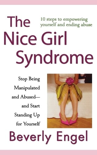 The Nice Girl Syndrome Stop Being Manipulated and Abused -- and Start Standing Up for Yourself - Beverly Engel Β· 2008