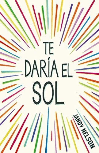 Te daría el sol (Spanish Edition) - Jandy Nelson • 2015