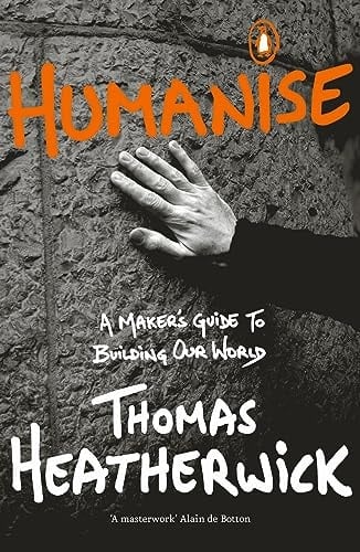Humanise A Maker's Guide to Building Our World - Thomas Heatherwick · 2023