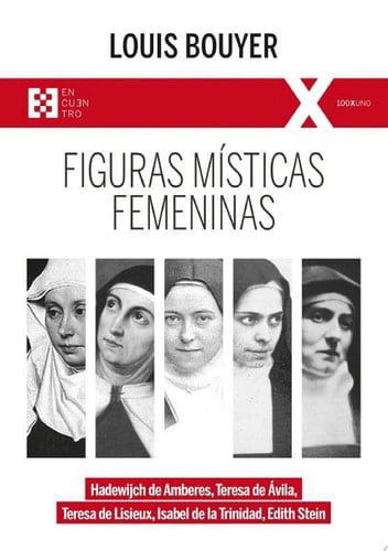 Figuras místicas femeninas Hadewijch de Amberes, Teresa de Ávila, Teresa de Lisieux, Isabel de la Trinidad, Edith Stein - Louis Bouyer · 2022