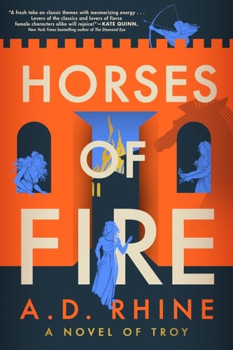 Horses of Fire: A Novel of Troy - A. D. Rhine · 2023