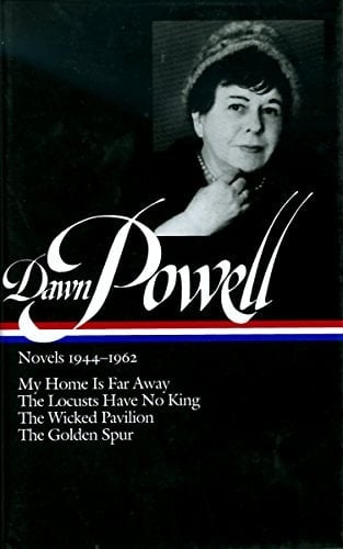Dawn Powell: Novels 1944-1962 (LOA #127): My Home Is Far Away / The Locusts Have No King / The Wicked Pavilion / The Golden Spur (Library of America Dawn Powell Edition) - Dawn Powell · 2001