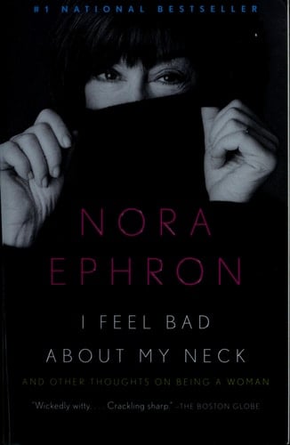 I Feel Bad About My Neck And Other Thoughts On Being a Woman - Nora Ephron · 2008