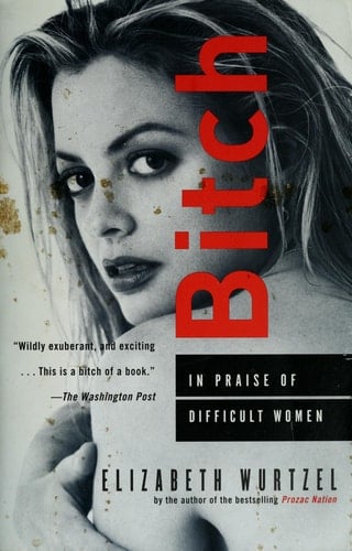 Bitch In Praise of Difficult Women - Elizabeth Wurtzel · 1999