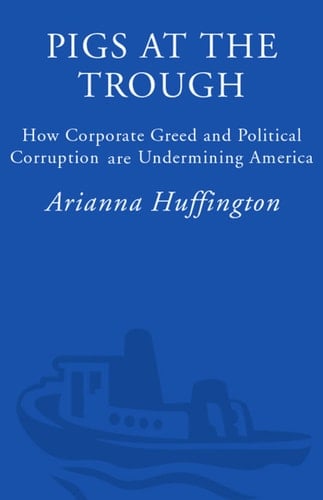 Pigs at the Trough - Arianna Huffington · 2009