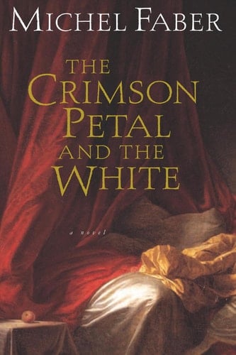 The Crimson Petal and the White A Novel - Michel Faber · 2020