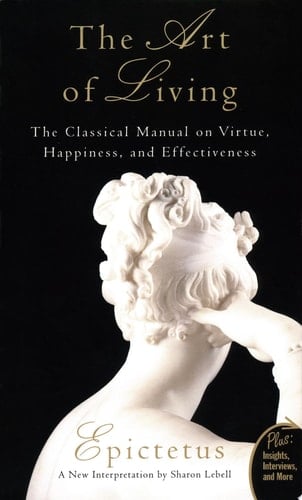Art of Living The Classical Mannual on Virtue, Happiness, and Effectiveness - Epictetus, Sharon Lebell · 2007