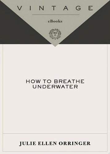 How to Breathe Underwater - Julie Orringer · 2007