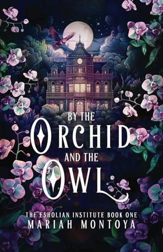 By the Orchid and the Owl The Esholian Institute Book 1 - Mariah Montoya · 2024