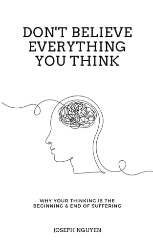 Don't Believe Everything You Think Why Your Thinking is the Beginning & End of Suffering - Joseph Nguyen · 2022