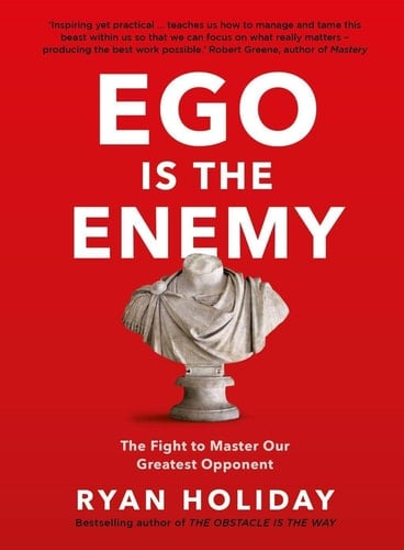 Ego is the Enemy - Ryan Holiday · 2017