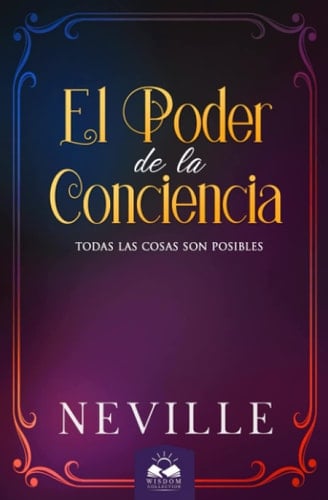 El Poder de la Conciencia (Spanish Edition) - Neville Goddard • 2018