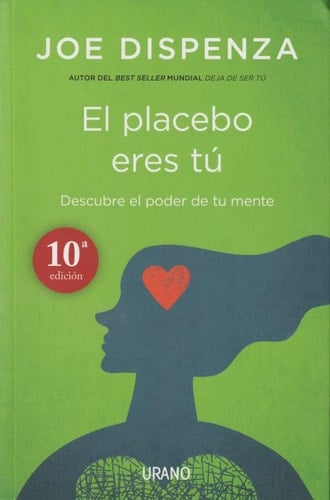 El placebo eres tú: Cómo ejercer el poder de la mente (Spanish Edition) - Joe Dispenza • 2014