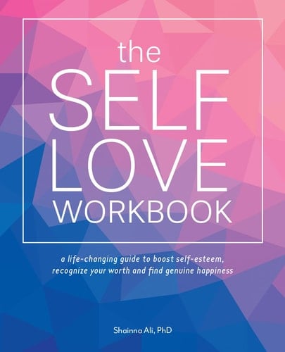 The Self-Love Workbook: A Life-Changing Guide to Boost Self-Esteem, Recognize Your Worth and Find Genuine Happiness (Self-Love Books) - Dr. Shainna Ali • 2022