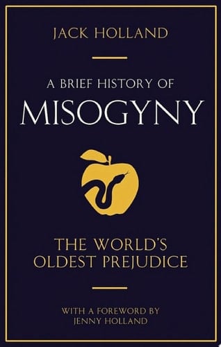 A Brief History of Misogyny - Jack Holland · 2012