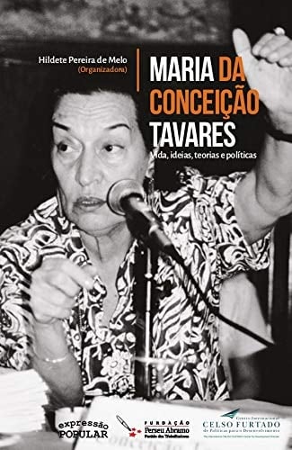 Maria da Conceiçao Tavares vida, ideias, teorias e políticas - Hildete Pereira de Melo · 2019