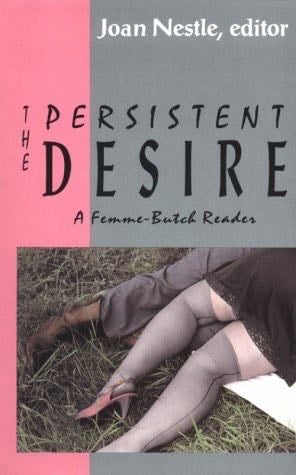 The Persistent Desire: A Femme-Butch Reader - Joan Nestle · 1992