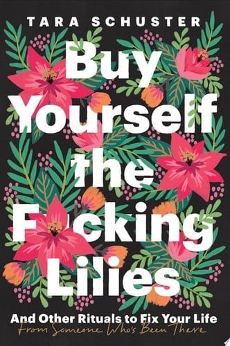 Buy Yourself the F*cking Lilies - Tara Schuster · 2020