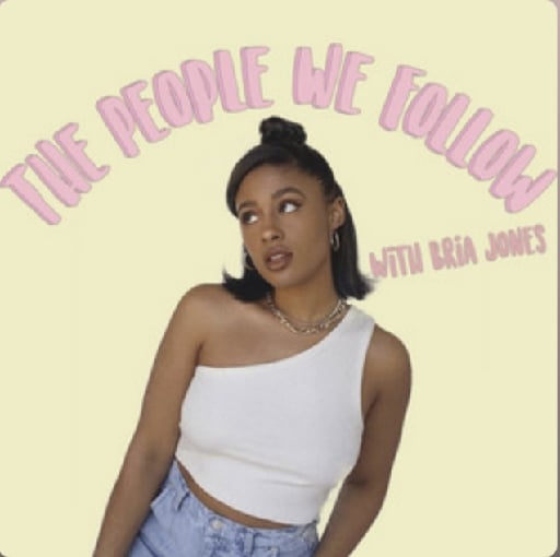 the people we follow - Bria Jones | Spotify • A show dedicated to bringing up conversations dealing with social media and influencers