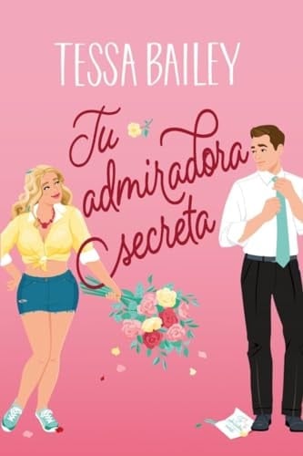 Tu admiradora secreta - Tessa Bailey · 2024