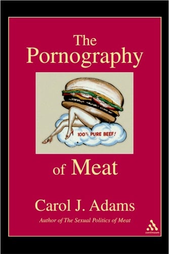 The Pornography of Meat - Carol J. Adams · 2003