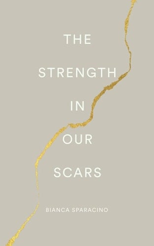 The Strength in Our Scars - Bianca Sparacino · 2018